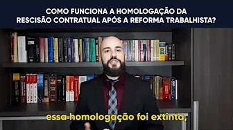 COMO FUNCIONA A HOMOLOGAÇÃO DA RESCISÃO CONTRATUAL APÓS A REFORMA TRABALHISTA?