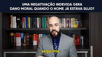 UMA NEGATIVAÇÃO INDEVIDA GERA DANO MORAL QUANDO O NOME JÁ ESTAVA SUJO?